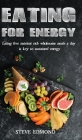 Eating for Energy: Eating Five Nutrient Rich Wholesome Meals a Day Is Key to Sustained Energy By Swan Steve Edmond Cover Image