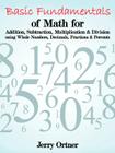 Basic Fundamentals of Math for Addition, Subtraction, Multiplication & Division Using Whole Numbers, Decimals, Fractions & Percents. Cover Image