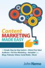 Content Marketing Made Easy: The Simple, Step-By-Step System to Attract Your Ideal Audience & Put Your Marketing on Autopilot Using Blogs, Podcasts Cover Image