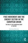Free Movement and the Energy Sector in the European Union: The Role of the European Court of Justice (Routledge Research in Energy Law and Regulation) By Sirja-Leena Penttinen Cover Image