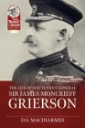 The Life of Lieut. General Sir James Moncrieff Grierson By D. S. MacDiarmid Cover Image