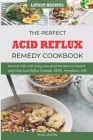 The Perfect Acid Reflux Cookbook: Nourish Diet with Easy Low-Acid Recipes to Prevent and Heal Acid Reflux Disease, GERD, Heartburn, LPR Cover Image