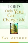 Lord, Only You Can Change Me: A Devotional Study on Growing in Character from the Beatitudes By Kay Arthur Cover Image