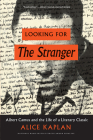 Looking for The Stranger: Albert Camus and the Life of a Literary Classic By Alice Kaplan Cover Image