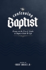 The Confessing Baptist: Essays on the Use of Creeds in Baptist Faith and Life By Robert Gonzales (Editor) Cover Image