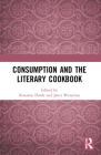 Consumption and the Literary Cookbook By Roxanne Harde (Editor), Janet Wesselius (Editor) Cover Image