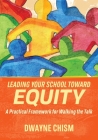 Leading Your School Toward Equity: A Practical Framework for Walking the Talk By Dwayne Chism Cover Image