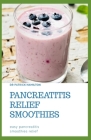 Pancreatitis Relief Smoothies: easy pancreatitis smoothies relief Cover Image
