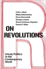 On Revolutions: Unruly Politics in the Contemporary World By Colin J. Beck, Mlada Bukovansky, Erica Chenoweth Cover Image