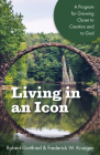 Living in an Icon: A Program for Growing Closer to Creation and to God By Robert Gottfried, Frederick W. Krueger Cover Image