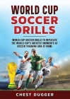 World Cup Soccer Drills: World Cup Soccer Drills to Replicate the World Cup's Greatest Moments at Soccer Training and At Home Cover Image