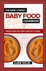 The New Utmost Baby Food Cookbook: Essential Guide With Healthy Solid Foods For Babies Cover Image