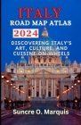 Italy Road Map Atlas 2024: Discoring Italy's Ary, Culture, and Cuisine on Wheels Cover Image