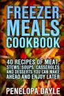 Freezer Meals Cookbook: 40 Recipes Of Meat, Stews, Soups, Casseroles And Desserts You Can Make Ahead And Enjoy Later: (Crock Pot, Crock Pot Co By Penelopa Dayle Cover Image