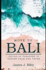 Moving to Bali: Living in Paradise Is Easier Than You Think By James J. Riley Cover Image