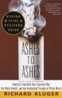 Ashes to Ashes: America's Hundred-Year Cigarette War, the Public Health, and the Unabashed Trium ph of Philip Morris By Richard Kluger Cover Image