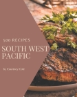500 South West Pacific Recipes: Welcome to South West Pacific Cookbook Cover Image
