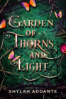 Garden of Thorns and Light By Shylah Addante Cover Image