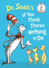 Dr. Seuss's If You Think There's Nothing to Do (Beginner Books(R)) By Dr. Seuss Cover Image