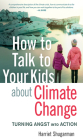 How to Talk to Your Kids about Climate Change: Turning Angst Into Action Cover Image
