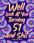 Well Look at You Turning 51 and Shit: Coloring Book for Adults, 51st Birthday Gift for Her, Sarcasm Quotes Coloring By Paperland Cover Image