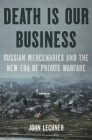 Death Is Our Business: Russian Mercenaries and the New Era of Private Warfare Cover Image