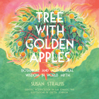Tree With Golden Apples: Botanical & Agricultural Wisdom in World Myths By Susan Strauss Cover Image