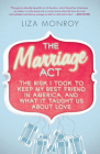 The Marriage Act: The Risk I Took to Keep My Best Friend in America, and What It Taught Us About Love By Liza Monroy Cover Image