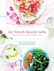 My French Family Table: Recipes for a Life Filled with Food, Love, and Joie de Vivre By Beatrice Peltre Cover Image