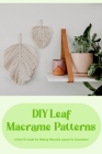 DIY Leaf Macrame Patterns: A How-To Guide for Making Macrame Leaves for Decoration By Tamika Warren Cover Image
