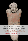 The Amorites and the Bronze Age Near East: The Making of a Regional Identity By Aaron A. Burke Cover Image