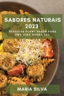 Sabores Naturais 2023: Receitas Plant-Based para uma Vida Sauda vel By Maria Silva Cover Image