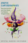 Erotic Cartographies: Decolonization and the Queer Caribbean Imagination (Critical Caribbean Studies) Cover Image