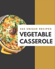 365 Unique Vegetable Casserole Recipes: Making More Memories in your Kitchen with Vegetable Casserole Cookbook! Cover Image