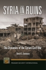 Syria in Ruins: The Dynamics of the Syrian Civil War (Praeger Security International) By David Sorenson Cover Image