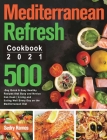 Mediterranean Refresh Cookbook 2021: 500-Day Quick & Easy Healthy Recipes that Busy and Novice Can Cook Living and Eating Well Every Day on the Medite By Sedry Ramos Cover Image