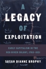 A Legacy of Exploitation: Early Capitalism in the Red River Colony, 1763–1821 By Susan Dianne Brophy Cover Image
