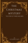 The Christmas Mystery: The Story Of Three Wise Men by Alexander Smith By Alexander Smith Cover Image