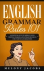 English Grammar Rules 101: 10 Essential Rules to Improving Your Writing, Speaking and Literature Skills for Students and Beginners By Melony Jacobs Cover Image