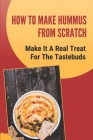How To Make Hummus From Scratch: Make It A Real Treat For The Tastebuds: Hummus Ingredients Cover Image