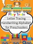 Play Train Letter Tracing Book Handwriting Alphabet for Preschoolers: Letter Tracing Book -Practice for Kids - Ages 3+ - Alphabet Writing Practice - H Cover Image