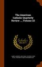 The American Catholic Quarterly Review ..., Volume 22 By James Andrew Corcoran, Patrick John Ryan (Created by), Edmond Francis Prendergast (Created by) Cover Image