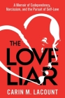 The Love Liar: A Memoir of Codependency, Narcissism, and the Pursuit of Self-Love By Carin Lacount Cover Image