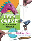Let's Carve!: Safe and Fun Woodcarving Projects for Kids Cover Image