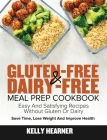 Gluten-Free Dairy-Free Meal Prep Cookbook: Easy and Satisfying Recipes without Gluten or Dairy Save Time, Lose Weight and Improve Health 30-Day Meal P By Kelly Hearner Cover Image