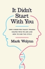 It Didn't Start with You: How Inherited Family Trauma Shapes Who We Are and How to End the Cycle By Mark Wolynn Cover Image