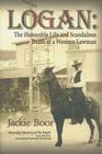 Logan: The Honorable Life & Scandalous Death of a Western Lawman By Jackie Boor Cover Image