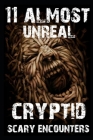 11 ALMOST UNREAL SCARY Cryptid Encounters By Joe Williamson Cover Image