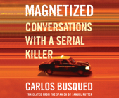 Magnetized: Conversations with a Serial Killer By Carlos Busqued, David Bendena (Read by) Cover Image