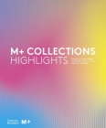 M+ Collections: Highlights By Doryun Chong, Lesley Ma, Pauline J. Yao, Ikko Yokoyama Cover Image